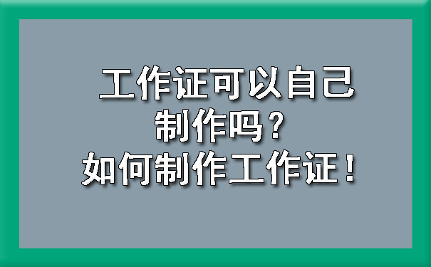 工作证可以自己制作吗?如何制作工作证!.jpg